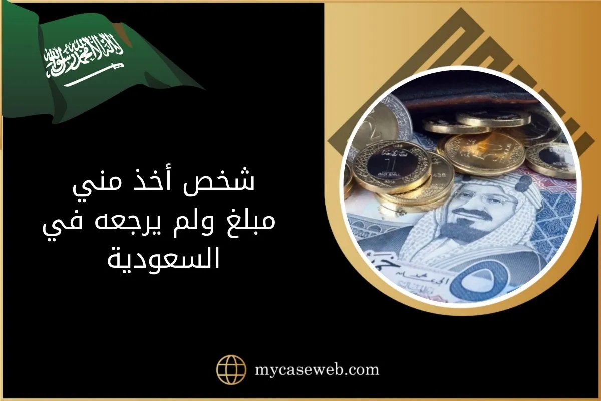 شخص أخذ مني مبلغ ولم يرجعه في السعودية 1 شخص أخذ مني مبلغ ولم يرجعه
