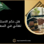 هل حكم الاستئناف نهائي في السعودية 8 هل حكم الاستئناف نهائي في السعودية
