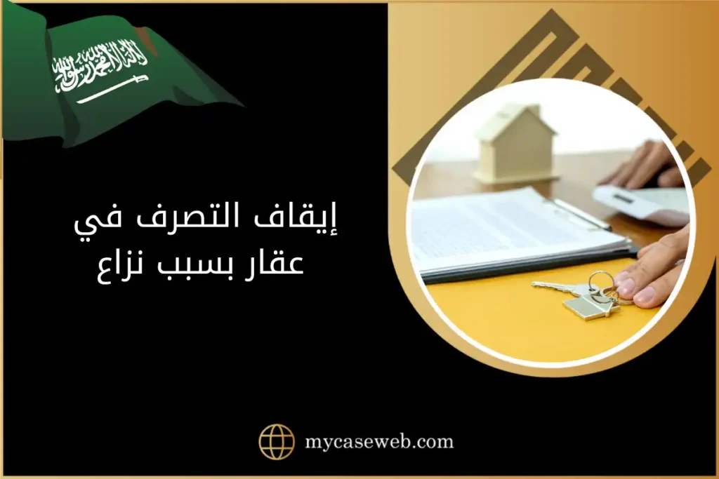 إيقاف التصرف في عقار بسبب نزاع في السعودية