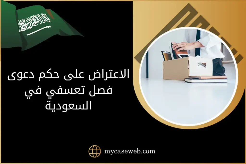 الاعتراض على حكم دعوى فصل تعسفي في السعودية: خطوات وشروط واضحة 7 الاعتراض على حكم دعوى فصل تعسفي في السعودية