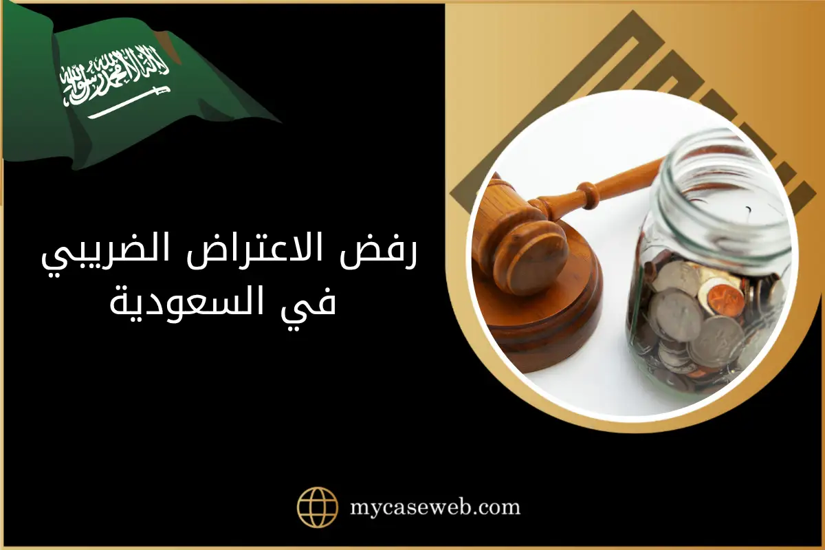 رفض الاعتراض الضريبي بالسعودية: الإجراءات، الاستئناف، ودور المحامي 2025 1 رفض الاعتراض الضريبي في السعودية
