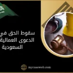 سقوط الحق في رفع الدعوى العمالية في السعودية